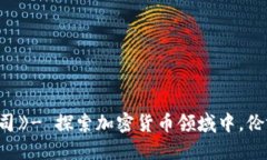 《加密货币的伦敦公司》- 探索加密货币领域中，