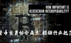 加密货币交易协会成立，推动行业规范发展