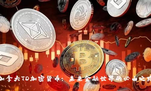 加拿大TD加密货币: 未来金融世界的必由之路