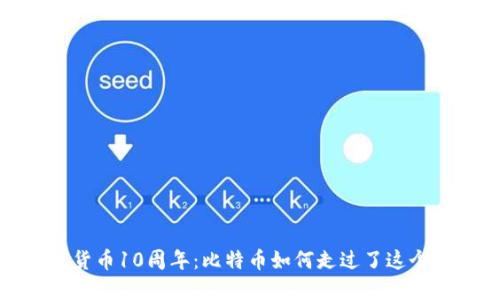 加密货币10周年：比特币如何走过了这个十年