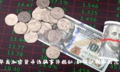 华裔加密货币诈骗事件揭秘：如何识别和防范？