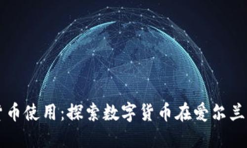 爱尔兰加密货币使用：探索数字货币在爱尔兰的普及和应用