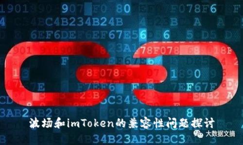 波场和imToken的兼容性问题探讨