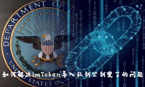 如何解决imToken导入私钥公钥变了的问题