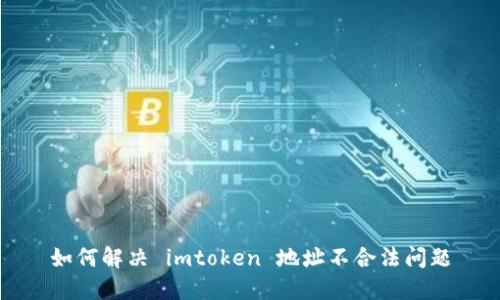 如何解决 imtoken 地址不合法问题