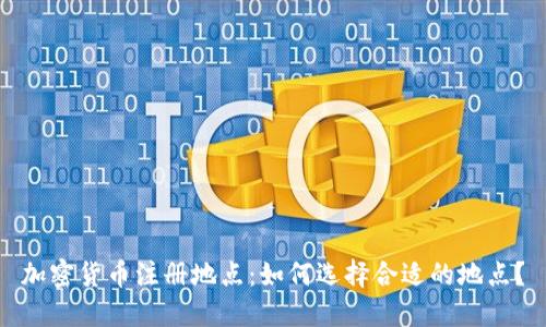 加密货币注册地点：如何选择合适的地点？