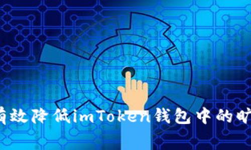 如何有效降低imToken钱包中的旷工费？