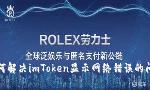 如何解决imToken显示网络错误的问题