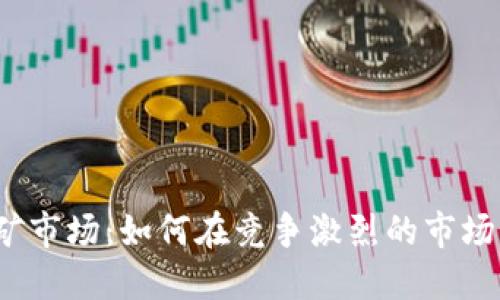加密货币挖矿市场：如何在竞争激烈的市场中脱颖而出？