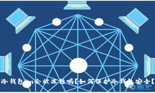 冷钱包im会被冻结吗?如何保护冷钱包安全?