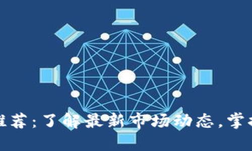 加密货币推荐：了解最新市场动态，掌握投资先机