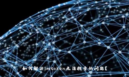 如何解决imtoken无法搜索的问题？
