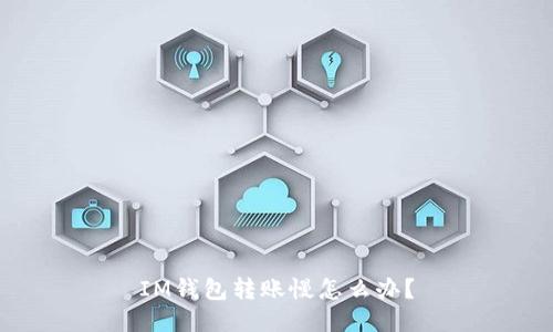IM钱包转账慢怎么办？