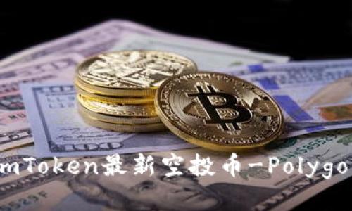 imToken最新空投币-Polygon