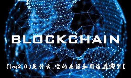 「im2.0」是什么,它的来源和用途在哪里?