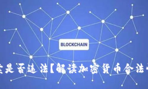 加密货币买卖是否违法？解读加密货币合法性和监管政策