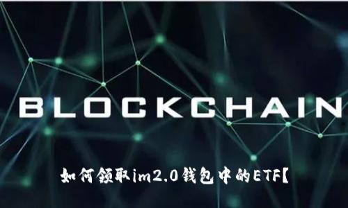 如何领取im2.0钱包中的ETF？