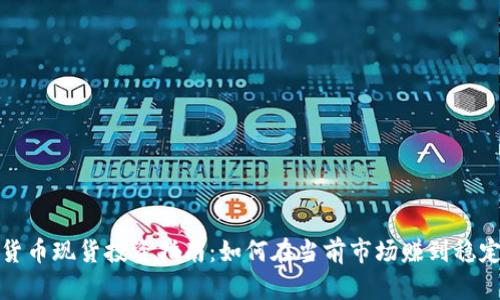 加密货币现货投资指南：如何在当前市场赚到稳定收益