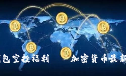 2021IM钱包空投福利——加密货币最新福利来啦！