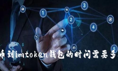提币到imtoken钱包的时间需要多久？