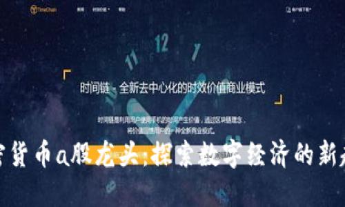 加密货币a股龙头:探索数字经济的新趋势