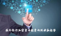 国外银行加密货币投资的现状和趋势