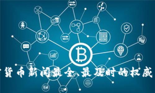 加密货币新闻最全、最及时的权威网站