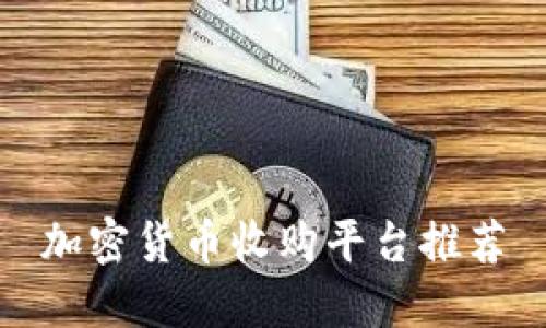 加密货币收购平台推荐