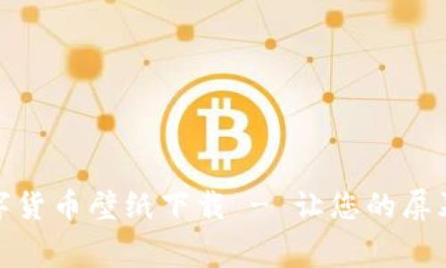 加密数字货币壁纸下载 - 让您的屏幕更炫酷