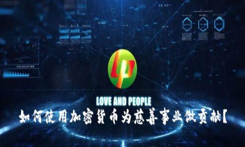如何使用加密货币为慈善事业做贡献？