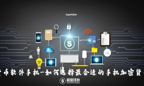 加密货币软件手机-如何选择最合适的手机加密货币软件