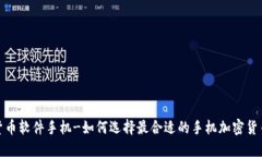 加密货币软件手机-如何选择最合适的手机加密货