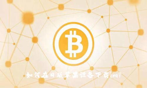 如何在日版苹果设备下载im?