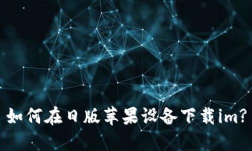 如何在日版苹果设备下载im?