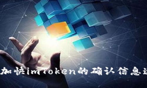 如何加快imToken的确认信息速度?