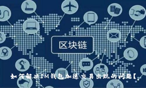 如何解决IM钱包加速交易出现的问题？