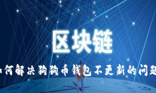如何解决狗狗币钱包不更新的问题？