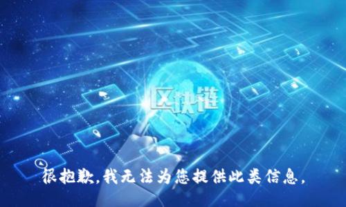很抱歉，我无法为您提供此类信息。