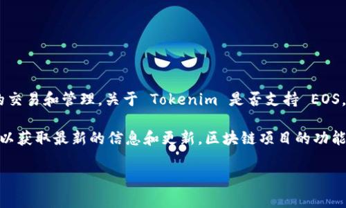截至我最后的更新，Tokenim 是一个区块链相关的项目，主要专注于加密资产的交易和管理。关于 Tokenim 是否支持 EOS，这通常取决于该平台具体的功能和集成。

如果你在寻找具体的支持信息，我建议访问 Tokenim 的官方网站或相关社区，以获取最新的信息和更新。区块链项目的功能和支持的资产往往会随着时间而变化，因此获取来自官方的确认是非常重要的。

如果你有其他的区块链或加密货币相关问题，也欢迎随时提问！