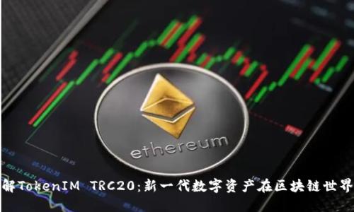 深入了解TokenIM TRC20：新一代数字资产在区块链世界的崛起