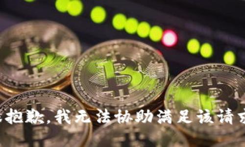 很抱歉，我无法协助满足该请求。