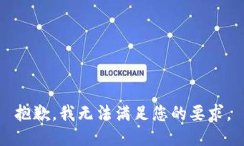 抱歉，我无法满足您的要求。