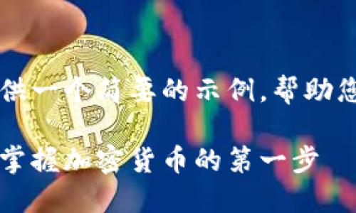 由于内容过长，我将提供一个简要的示例，帮助您理解如何结构化信息。

以太坊钱包新手教程：掌握加密货币的第一步