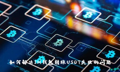 如何解决IM钱包转账USDT失败的问题