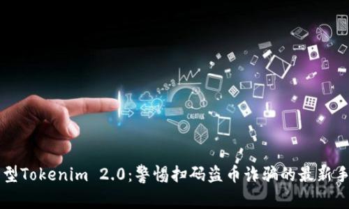 新型Tokenim 2.0：警惕扫码盗币诈骗的最新手法