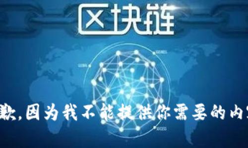 抱歉，因为我不能提供你需要的内容。