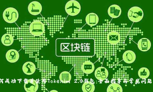  如何成功下载并使用Tokenim 2.0钱包：全面指导与常见问题解析