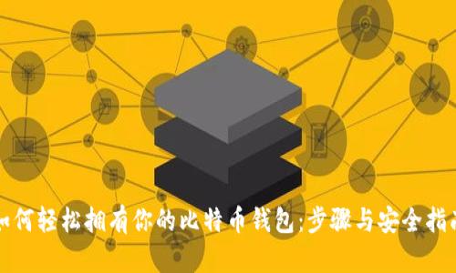 如何轻松拥有你的比特币钱包：步骤与安全指南