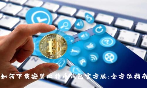 如何下载安装比特币钱包官方版：全方位指南