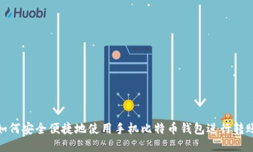 如何安全便捷地使用手机比特币钱包进行转账